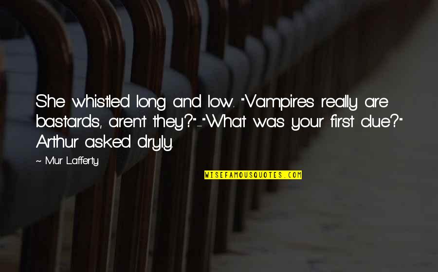 Dryly Quotes By Mur Lafferty: She whistled long and low. "Vampires really are