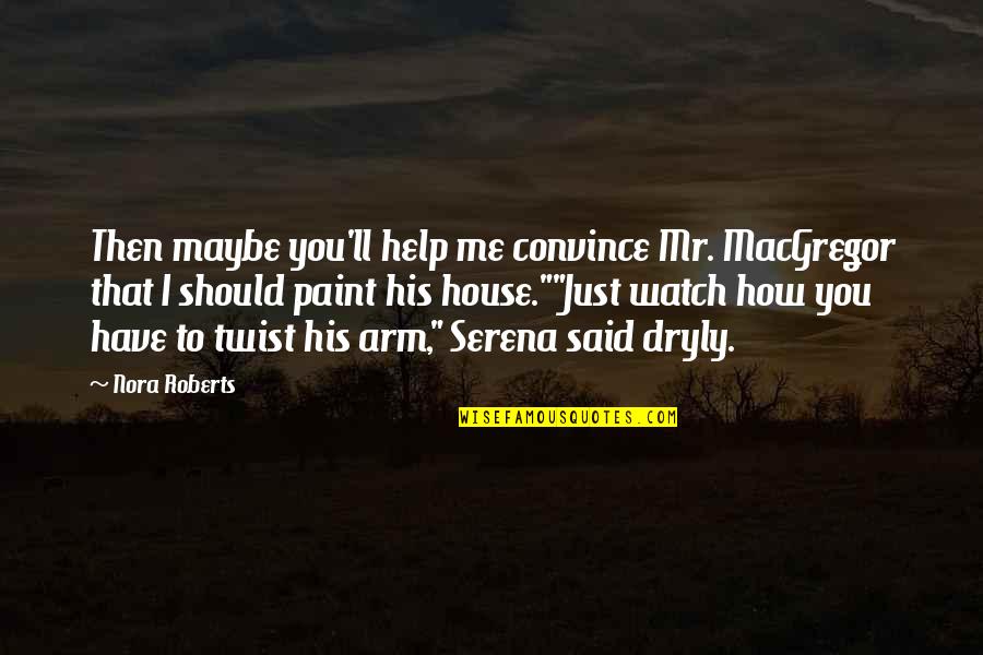 Dryly Quotes By Nora Roberts: Then maybe you'll help me convince Mr. MacGregor