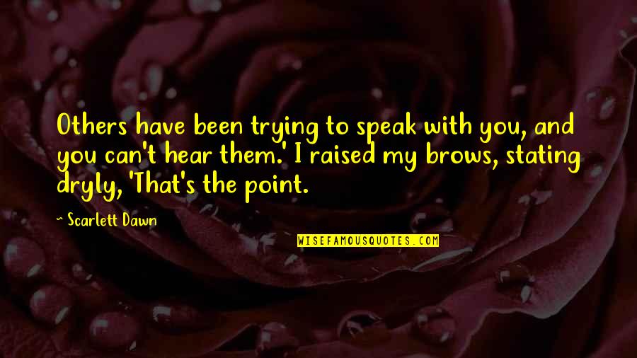 Dryly Quotes By Scarlett Dawn: Others have been trying to speak with you,
