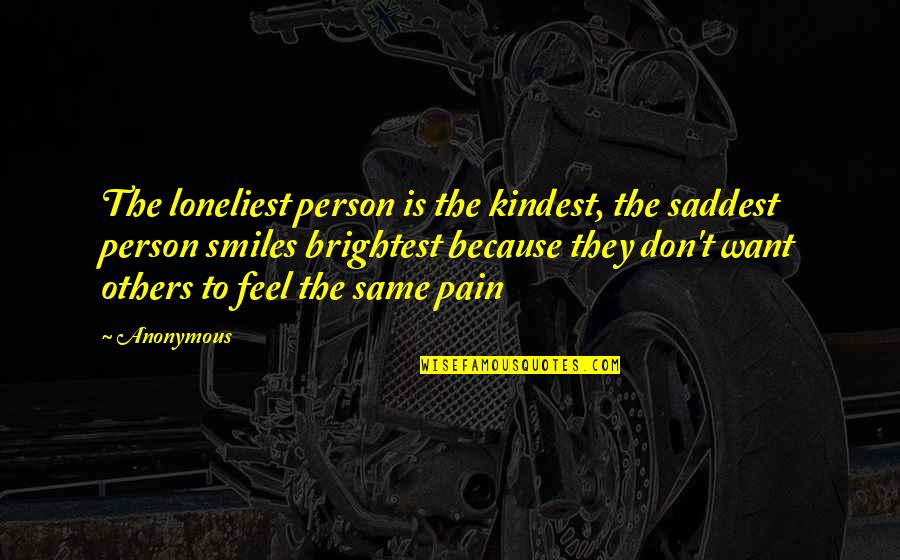 Dryn Quotes By Anonymous: The loneliest person is the kindest, the saddest