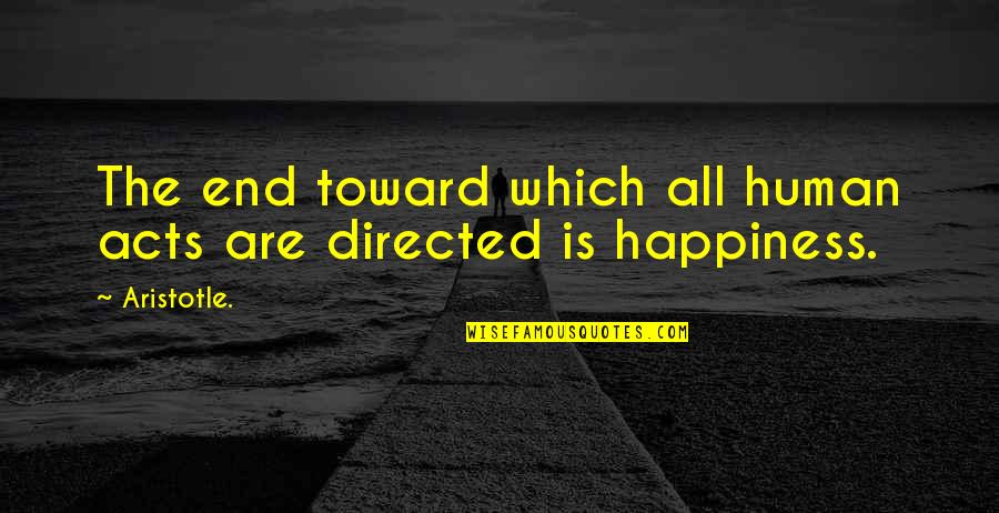 Dryn Quotes By Aristotle.: The end toward which all human acts are