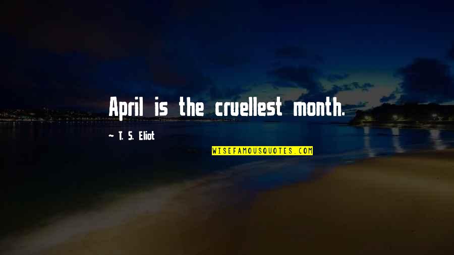 Dryn Quotes By T. S. Eliot: April is the cruellest month.