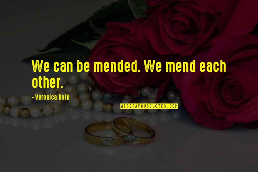 Dryness In Throat Quotes By Veronica Roth: We can be mended. We mend each other.