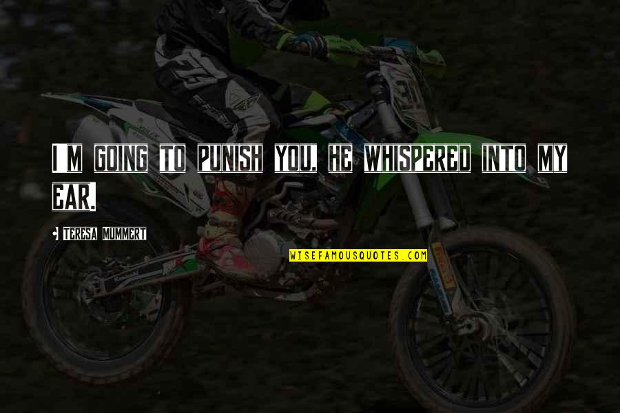 Dryness Quotes By Teresa Mummert: I'm going to punish you, he whispered into Dryness Quotes By Teresa Mummert: I'm going to punish you, he whispered into