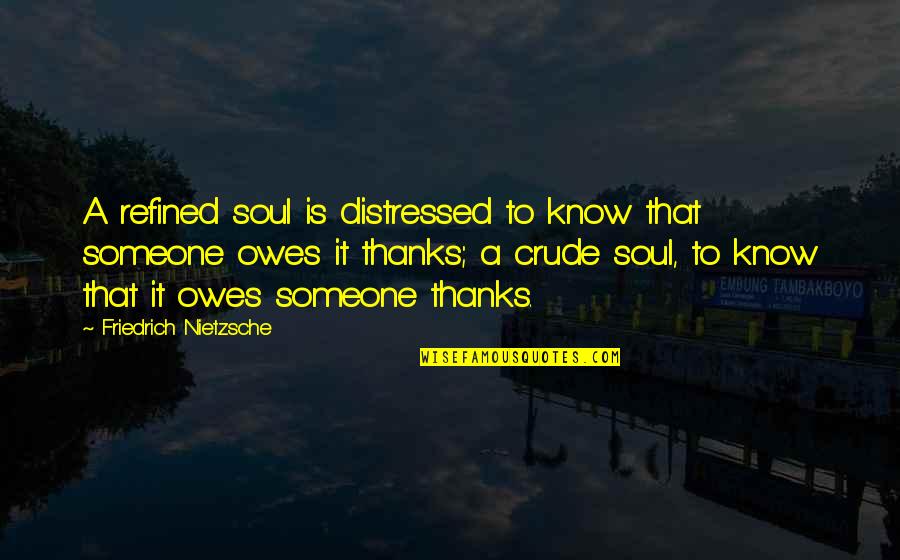 Drynk Quotes By Friedrich Nietzsche: A refined soul is distressed to know that