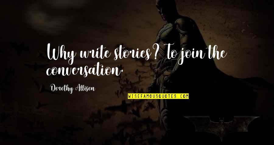 Dryope Quotes By Dorothy Allison: Why write stories? To join the conversation.