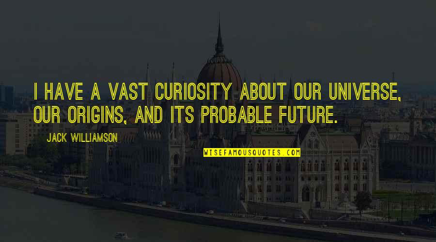Drysdales Quotes By Jack Williamson: I have a vast curiosity about our universe,