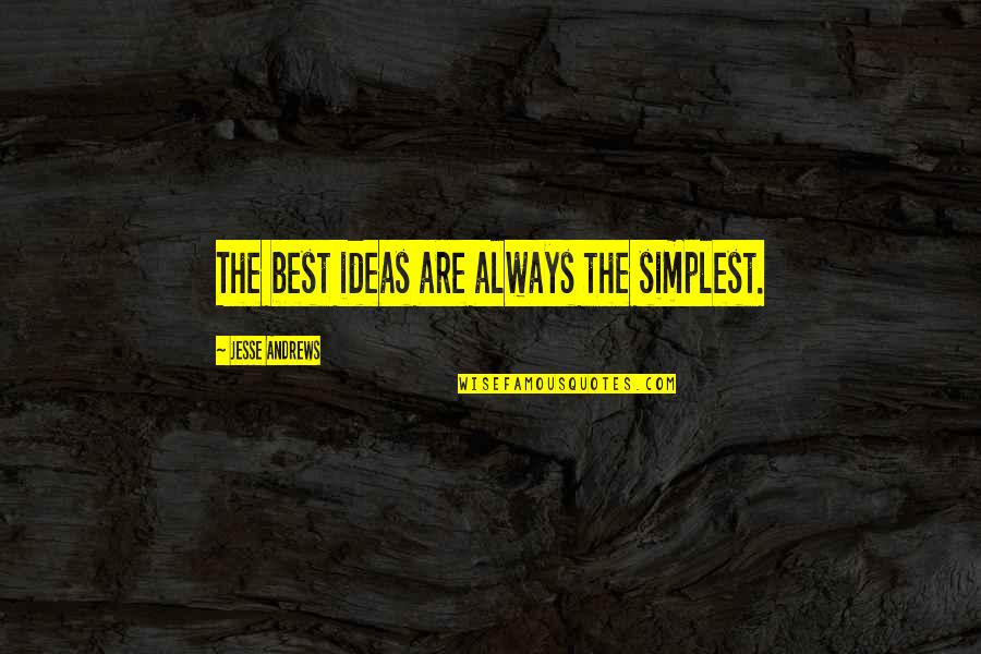 Drysdales Quotes By Jesse Andrews: The best ideas are always the simplest. Drysdales Quotes By Jesse Andrews: The best ideas are always the simplest.