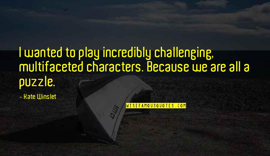 Drzazga In English Quotes By Kate Winslet: I wanted to play incredibly challenging, multifaceted characters. Drzazga In English Quotes By Kate Winslet: I wanted to play incredibly challenging, multifaceted characters.