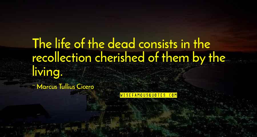 Drzazga Pod Quotes By Marcus Tullius Cicero: The life of the dead consists in the Drzazga Pod Quotes By Marcus Tullius Cicero: The life of the dead consists in the