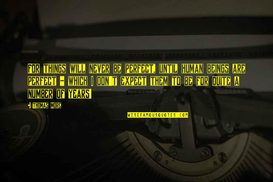 Drzewa Quotes By Thomas More: For things will never be perfect, until human Drzewa Quotes By Thomas More: For things will never be perfect, until human