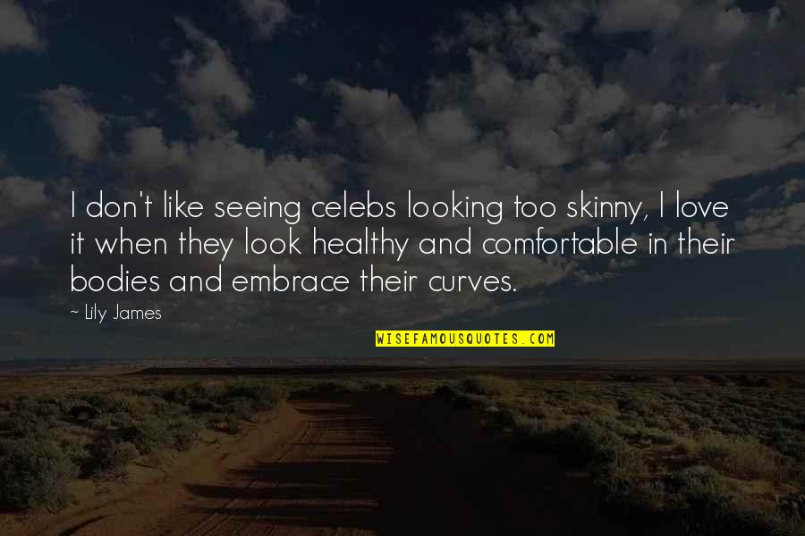 Drzewo Genealogiczne Quotes By Lily James: I don't like seeing celebs looking too skinny,