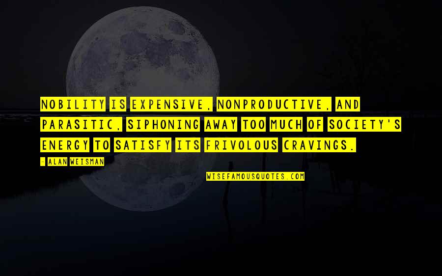 Drzim Ga Quotes By Alan Weisman: Nobility is expensive, nonproductive, and parasitic, siphoning away Drzim Ga Quotes By Alan Weisman: Nobility is expensive, nonproductive, and parasitic, siphoning away