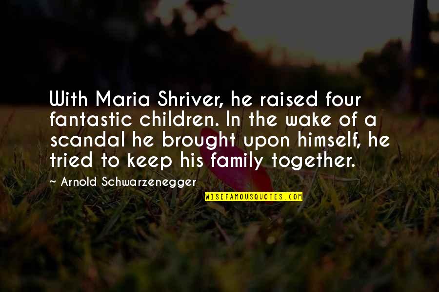 Drzim Ga Quotes By Arnold Schwarzenegger: With Maria Shriver, he raised four fantastic children. Drzim Ga Quotes By Arnold Schwarzenegger: With Maria Shriver, he raised four fantastic children.