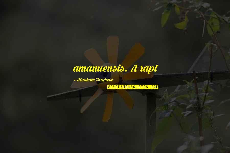 Drzim Palce Quotes By Abraham Verghese: amanuensis. A rapt Drzim Palce Quotes By Abraham Verghese: amanuensis. A rapt
