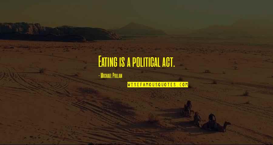 Ds Arms Quotes By Michael Pollan: Eating is a political act. Ds Arms Quotes By Michael Pollan: Eating is a political act.