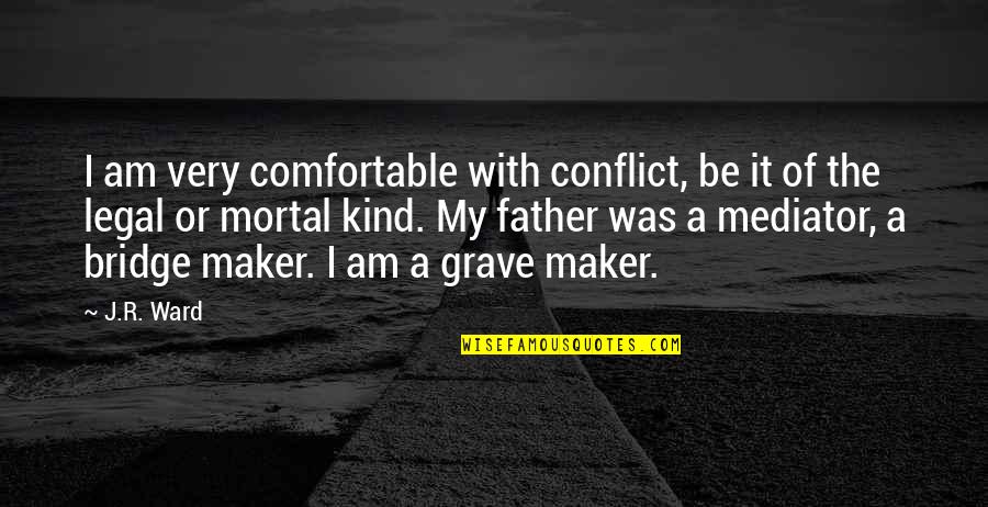 Ds Senanayake Quotes By J.R. Ward: I am very comfortable with conflict, be it Ds Senanayake Quotes By J.R. Ward: I am very comfortable with conflict, be it