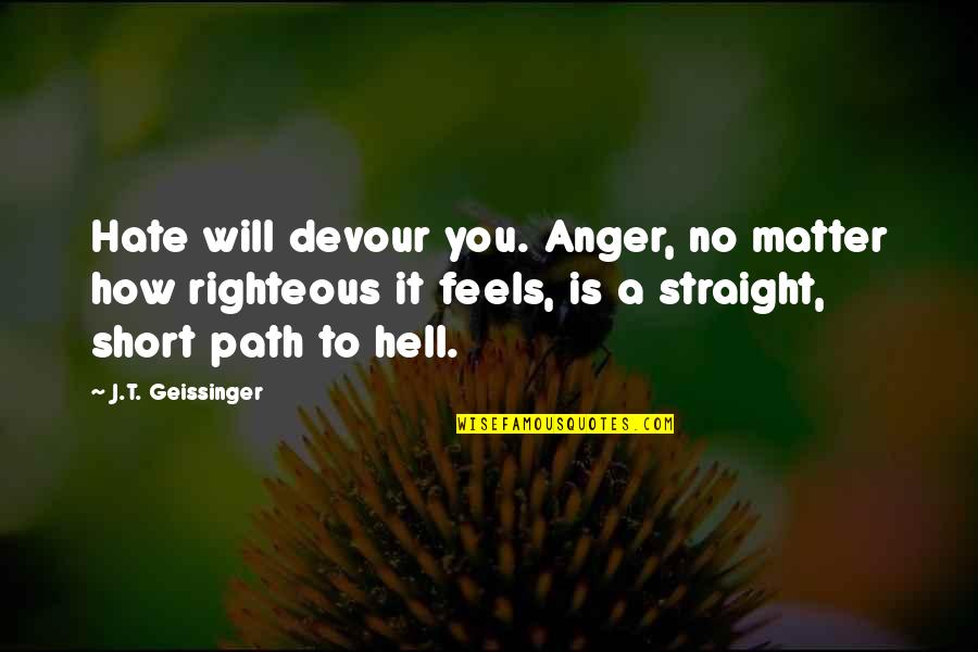 Dselp Quotes By J.T. Geissinger: Hate will devour you. Anger, no matter how