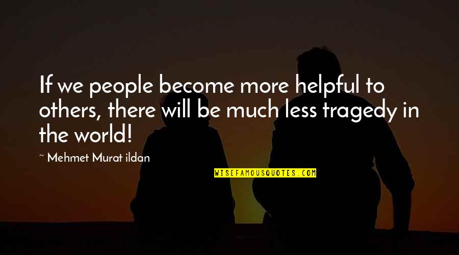 Dselva Quotes By Mehmet Murat Ildan: If we people become more helpful to others,