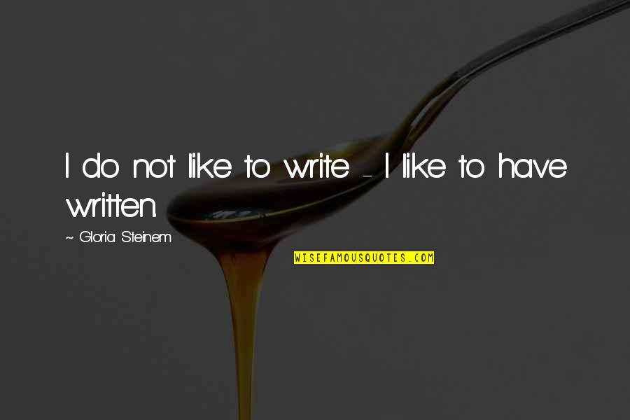 Dsilva Christina Quotes By Gloria Steinem: I do not like to write - I Dsilva Christina Quotes By Gloria Steinem: I do not like to write - I