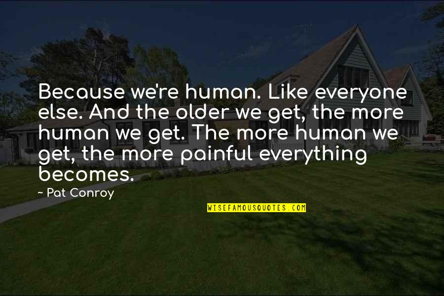 Dsilva Christina Quotes By Pat Conroy: Because we're human. Like everyone else. And the Dsilva Christina Quotes By Pat Conroy: Because we're human. Like everyone else. And the