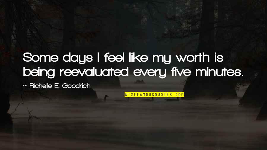 Dsixda Quotes By Richelle E. Goodrich: Some days I feel like my worth is