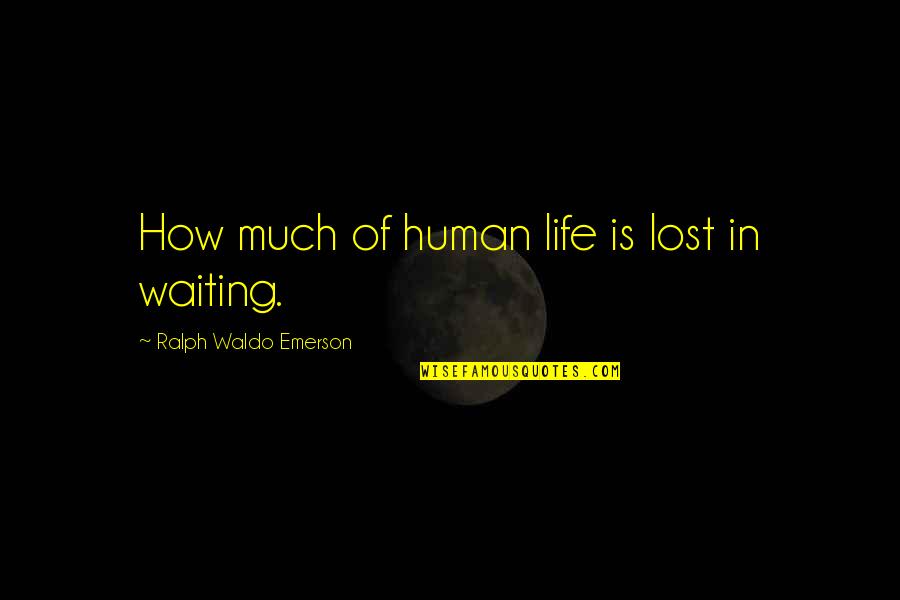 Dsky Interface Quotes By Ralph Waldo Emerson: How much of human life is lost in