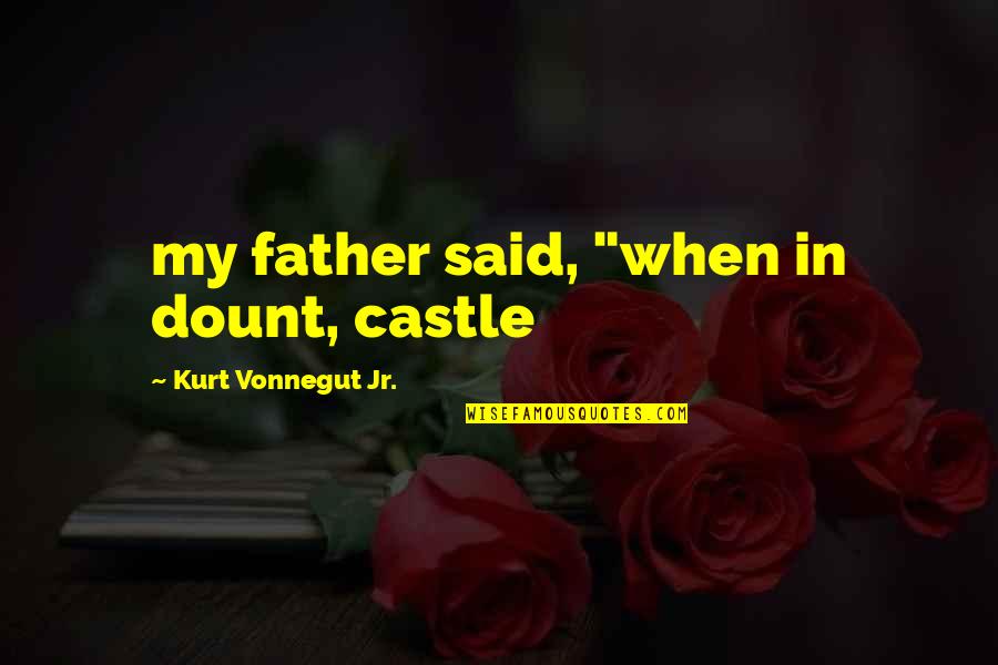 Dslr Photo Quotes By Kurt Vonnegut Jr.: my father said, "when in dount, castle Dslr Photo Quotes By Kurt Vonnegut Jr.: my father said, "when in dount, castle