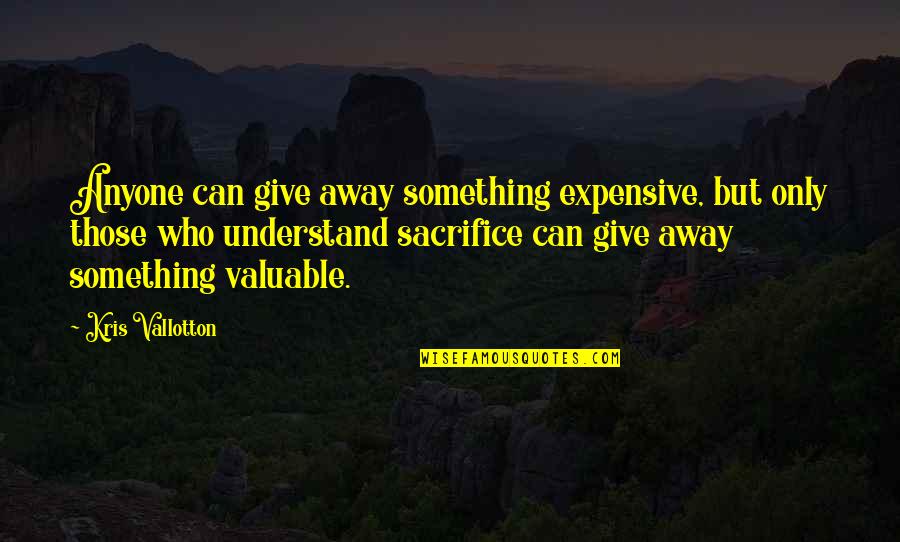 Dslrs Compared Quotes By Kris Vallotton: Anyone can give away something expensive, but only