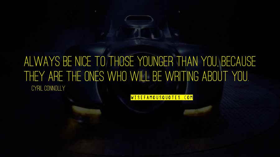 Dsmp Members Quotes By Cyril Connolly: Always be nice to those younger than you, Dsmp Members Quotes By Cyril Connolly: Always be nice to those younger than you,