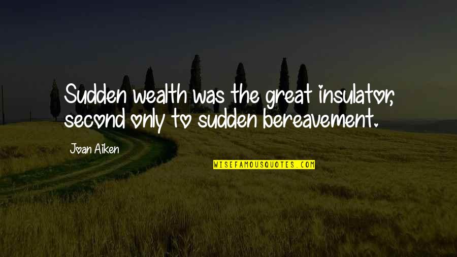 Dsnr Quotes By Joan Aiken: Sudden wealth was the great insulator, second only