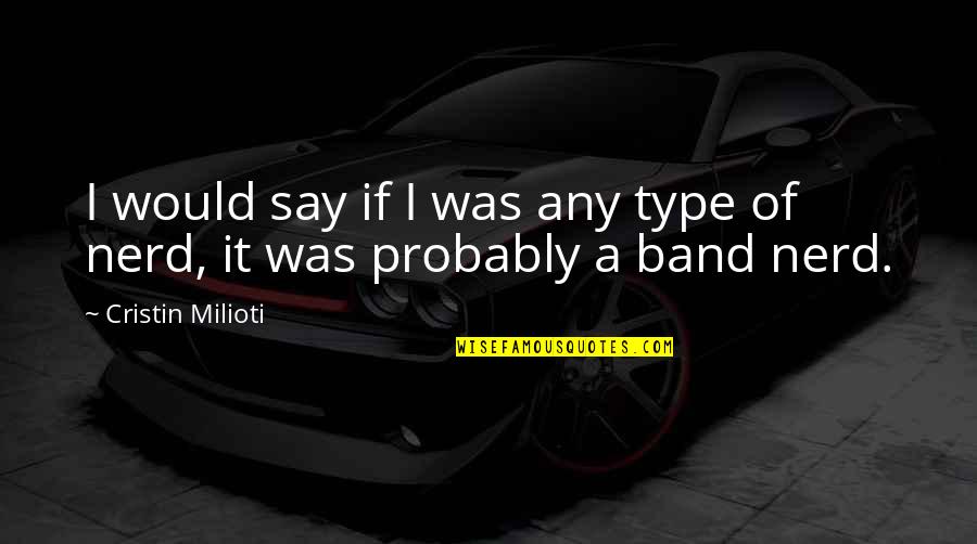 Dsouza Documentary Quotes By Cristin Milioti: I would say if I was any type Dsouza Documentary Quotes By Cristin Milioti: I would say if I was any type