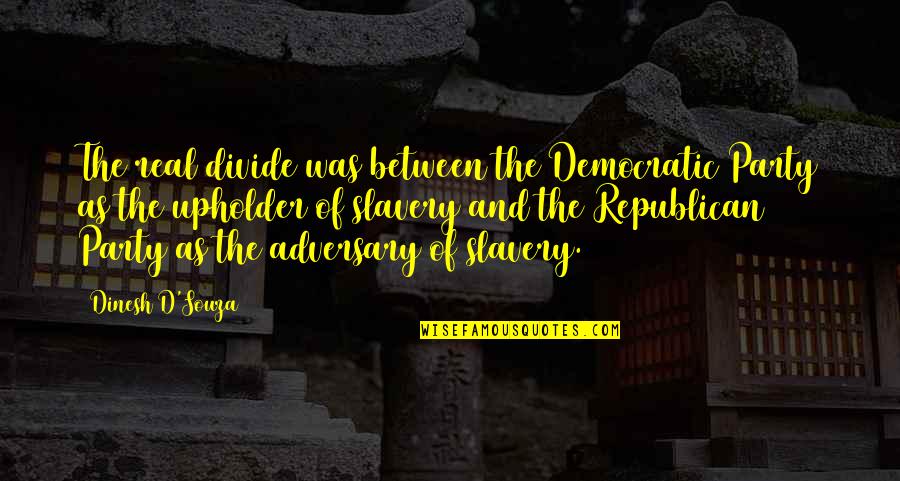 D'souza Quotes By Dinesh D'Souza: The real divide was between the Democratic Party