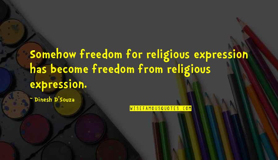 D'souza Quotes By Dinesh D'Souza: Somehow freedom for religious expression has become freedom