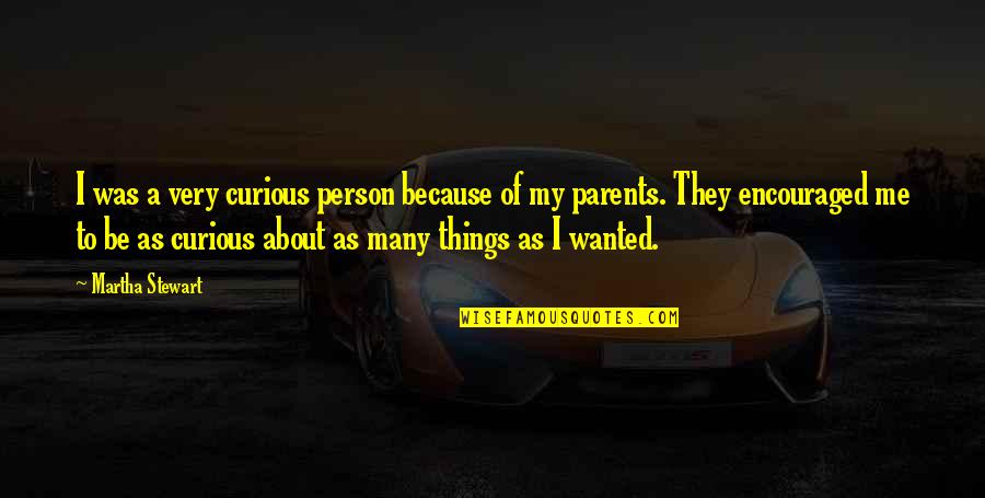 Dssi Quotes By Martha Stewart: I was a very curious person because of Dssi Quotes By Martha Stewart: I was a very curious person because of