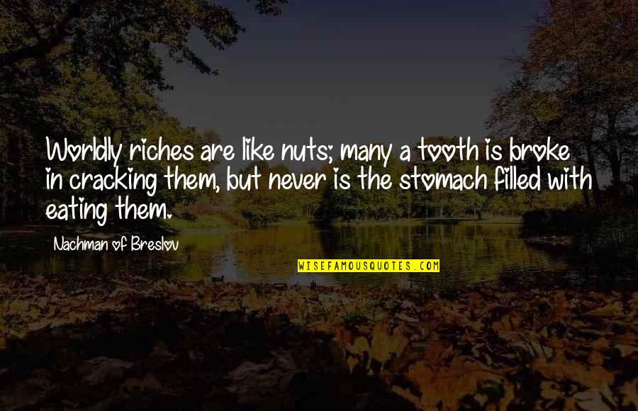 Dsssb Quotes By Nachman Of Breslov: Worldly riches are like nuts; many a tooth Dsssb Quotes By Nachman Of Breslov: Worldly riches are like nuts; many a tooth