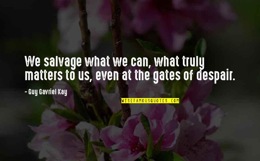 Dst Willow Quotes By Guy Gavriel Kay: We salvage what we can, what truly matters