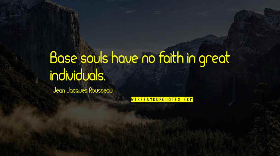 Dsylva Pediatrics Quotes By Jean-Jacques Rousseau: Base souls have no faith in great individuals.