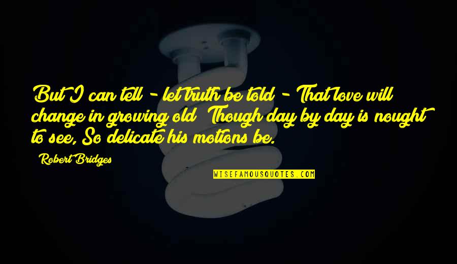 Dsylva Pediatrics Quotes By Robert Bridges: But I can tell - let truth be Dsylva Pediatrics Quotes By Robert Bridges: But I can tell - let truth be