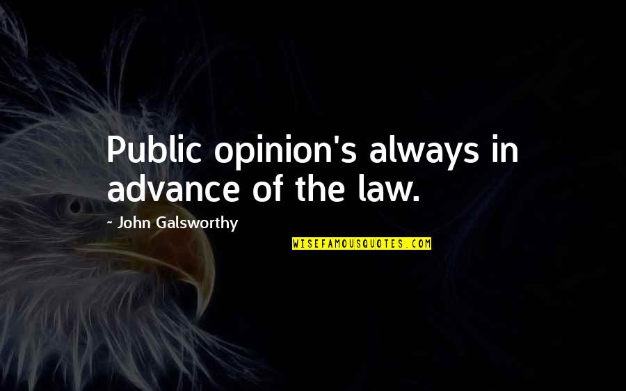 Dt Suzuki Famous Quotes By John Galsworthy: Public opinion's always in advance of the law. Dt Suzuki Famous Quotes By John Galsworthy: Public opinion's always in advance of the law.