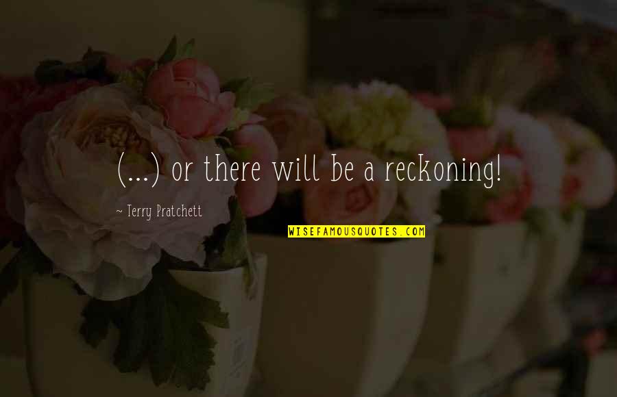 Dtails Old Quotes By Terry Pratchett: (...) or there will be a reckoning!