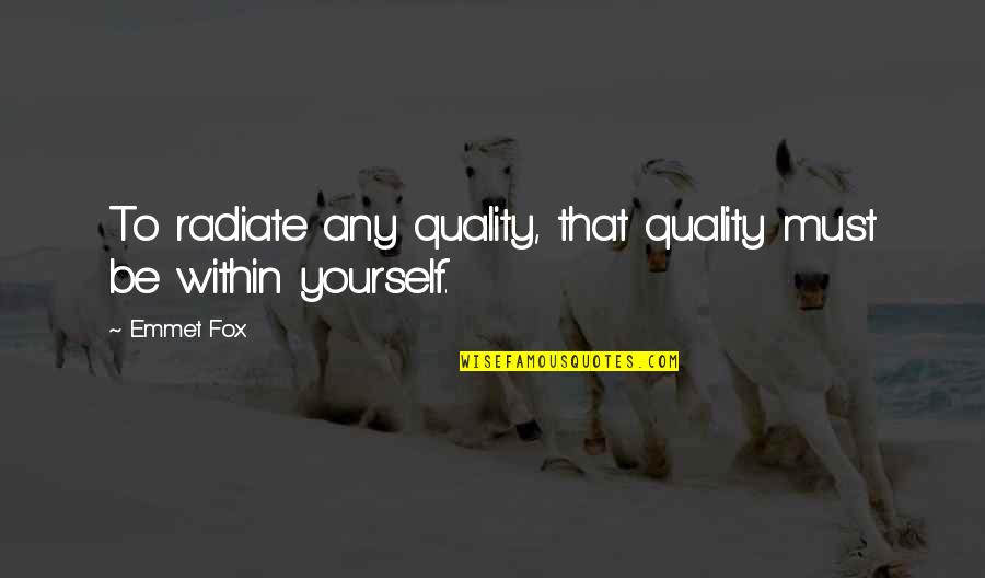 Dtccom Quotes By Emmet Fox: To radiate any quality, that quality must be