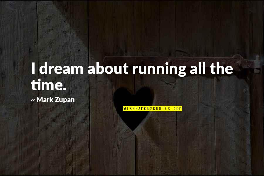 Dtest Robotick Quotes By Mark Zupan: I dream about running all the time. Dtest Robotick Quotes By Mark Zupan: I dream about running all the time.