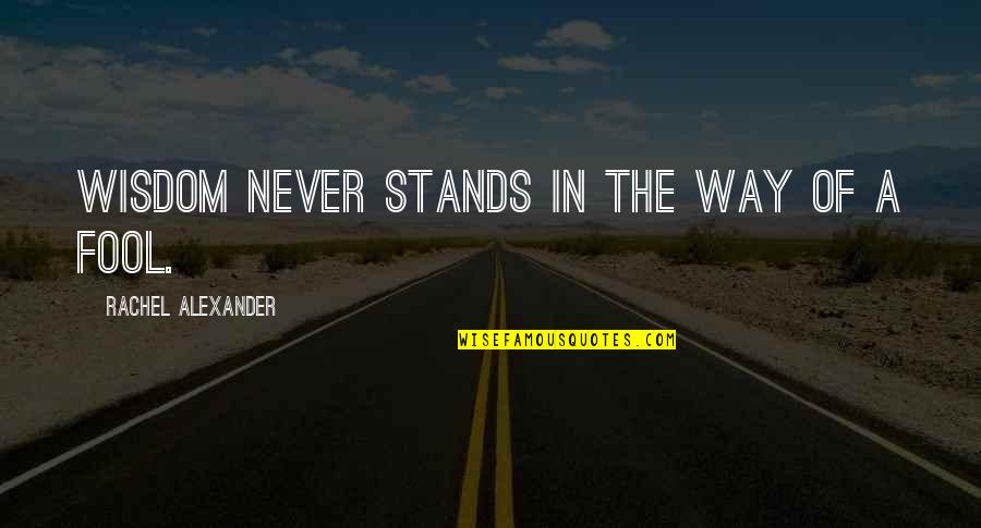 Dtgovt Quotes By Rachel Alexander: Wisdom never stands in the way of a