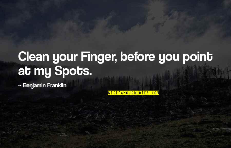 Dthe Quotes By Benjamin Franklin: Clean your Finger, before you point at my