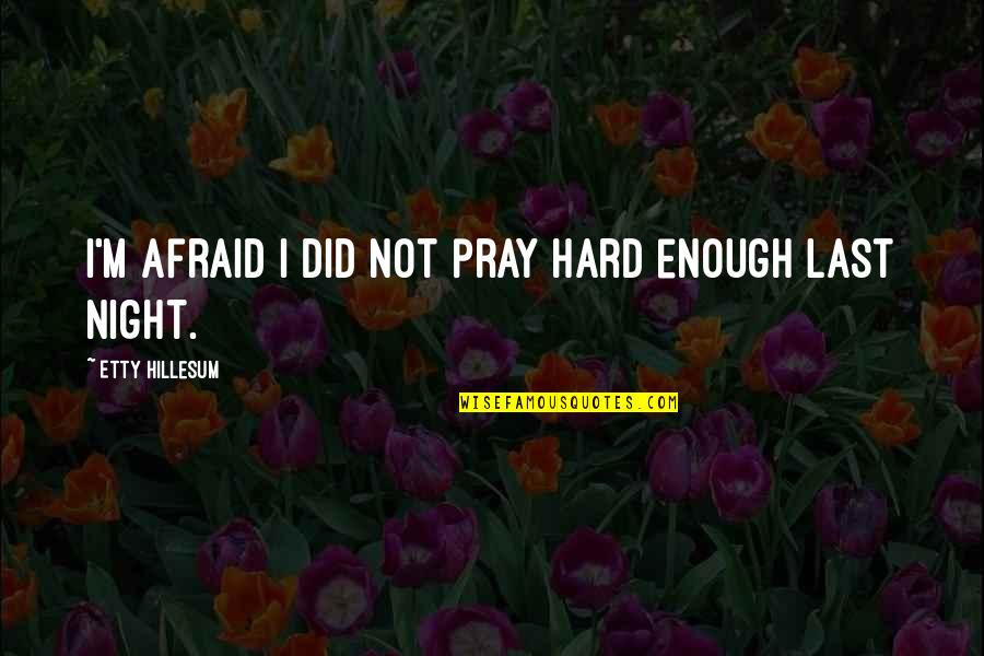 Dtmi Uthm Quotes By Etty Hillesum: I'm afraid I did not pray hard enough