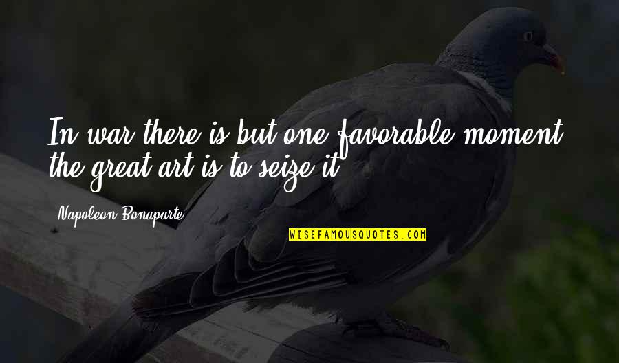 Dtmindia Quotes By Napoleon Bonaparte: In war there is but one favorable moment;