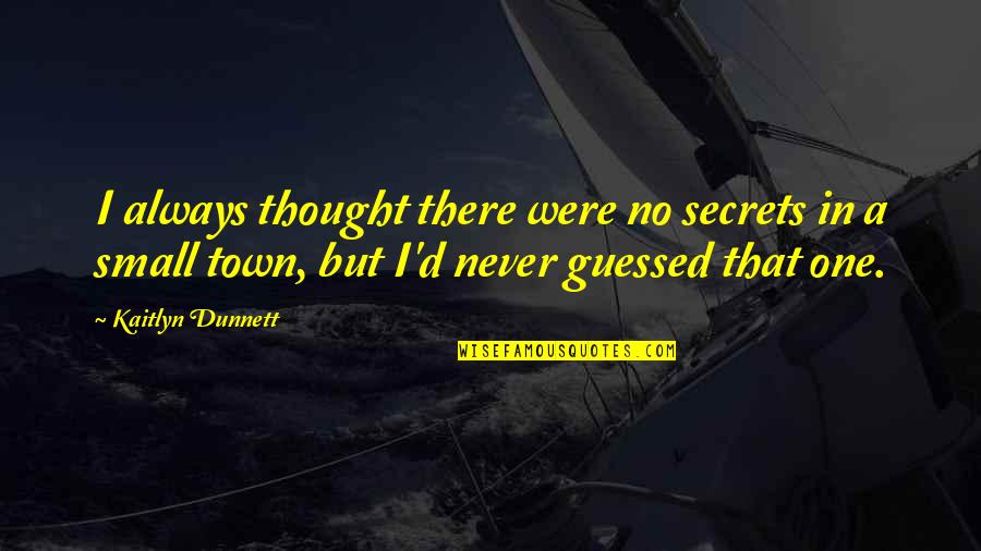 D'town Quotes By Kaitlyn Dunnett: I always thought there were no secrets in