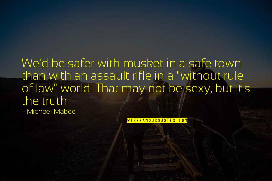 D'town Quotes By Michael Mabee: We'd be safer with musket in a safe