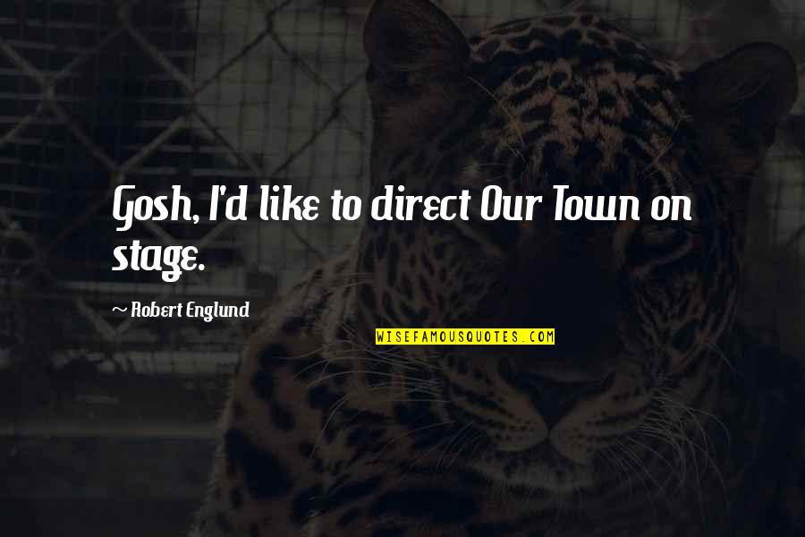 D'town Quotes By Robert Englund: Gosh, I'd like to direct Our Town on